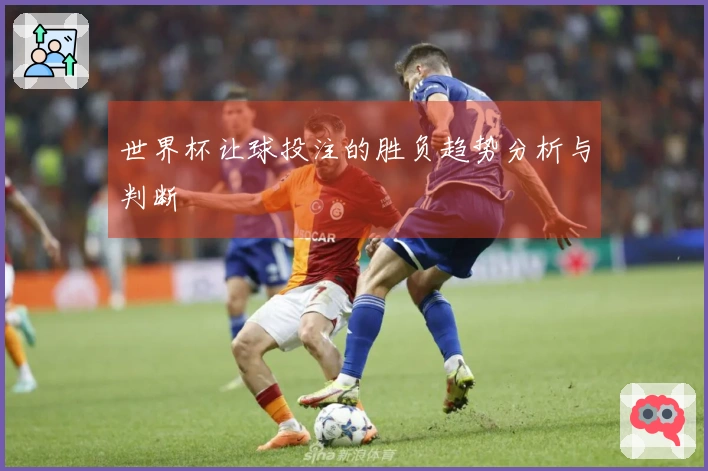 世界杯让球投注的胜负趋势分析与判断