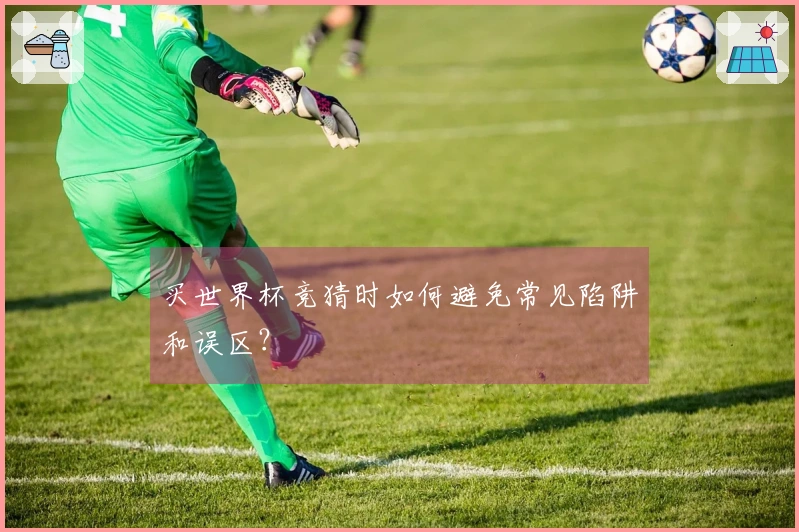 买世界杯竞猜时如何避免常见陷阱和误区？