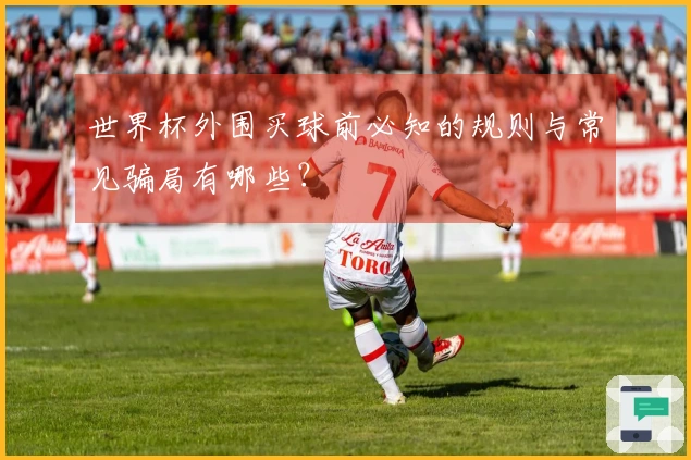 世界杯外围买球前必知的规则与常见骗局有哪些？