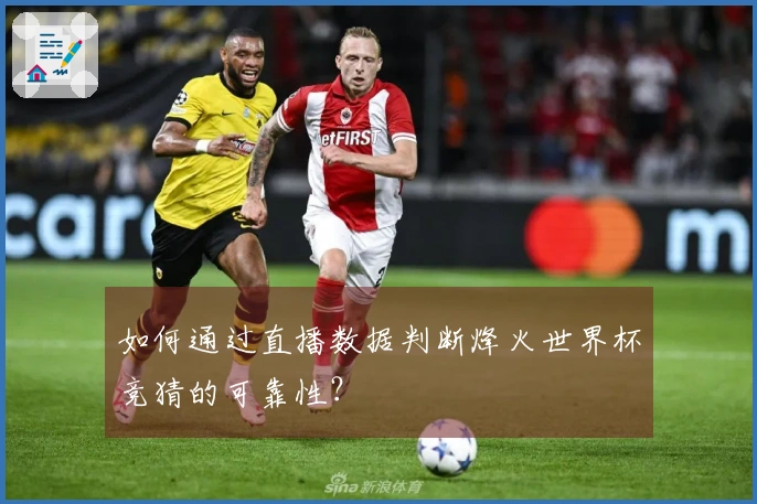 如何通过直播数据判断烽火世界杯竞猜的可靠性？