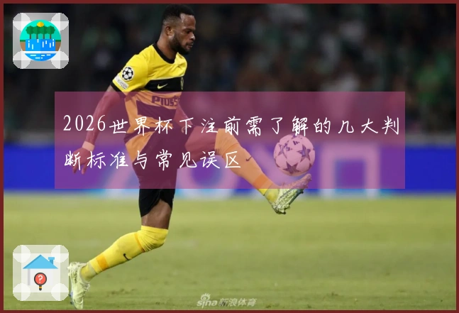2026世界杯下注前需了解的几大判断标准与常见误区